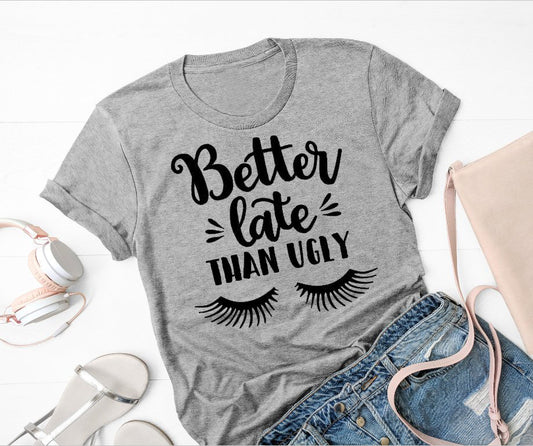 Better Late Than Ugly Women's T-Shirt – Fun, Comfortable, and Bold Statement Wear