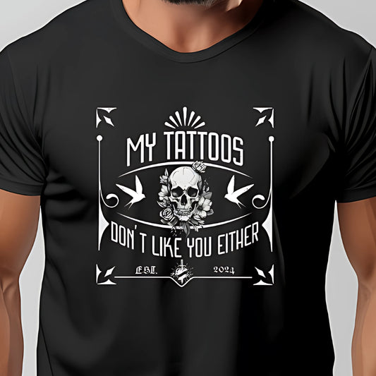 My Tattoos Don't Like You Either Unisex T-Shirt 100% Cotton